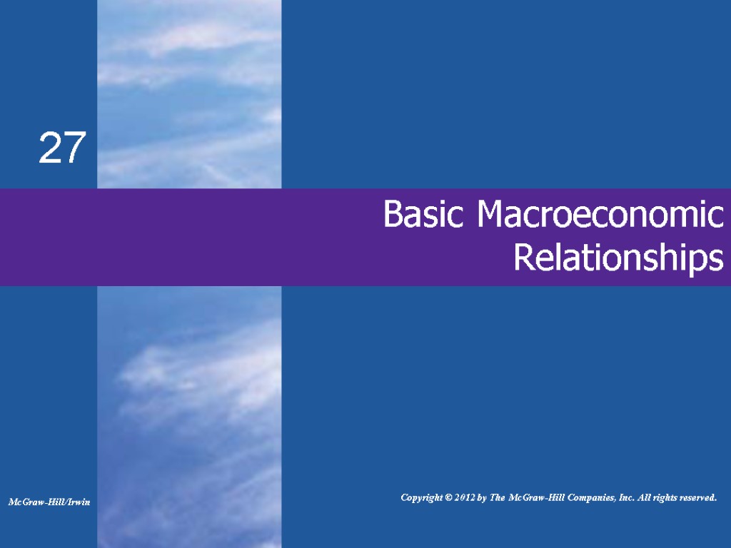 Basic Macroeconomic Relationships 27 McGraw-Hill/Irwin Copyright © 2012 by The McGraw-Hill Companies, Inc. All